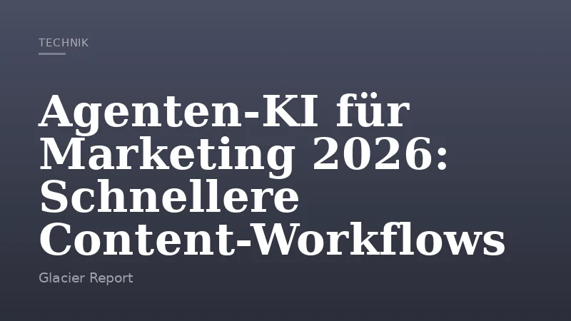 Agenten-KI für Marketing 2026: Schnellere Content-Workflows