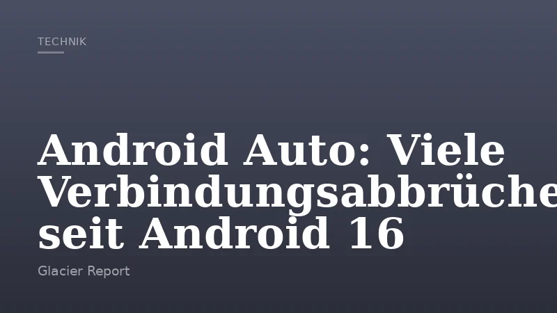 Android Auto: Viele Verbindungsabbrüche seit Android 16