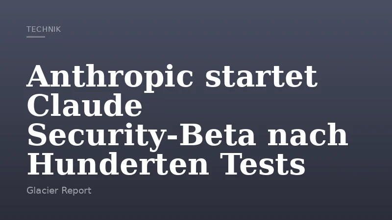 Anthropic startet Claude Security-Beta nach Hunderten Tests