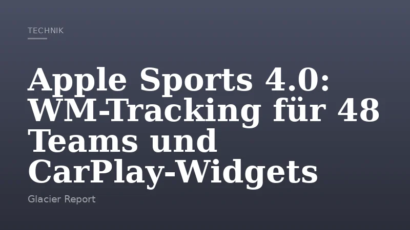 Apple Sports 4.0: WM-Tracking für 48 Teams und CarPlay-Widgets