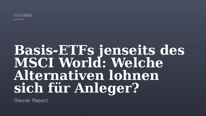 Basis-ETFs jenseits des MSCI World: Welche Alternativen lohnen sich für Anleger?