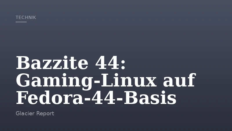 Bazzite 44: Gaming-Linux auf Fedora-44-Basis