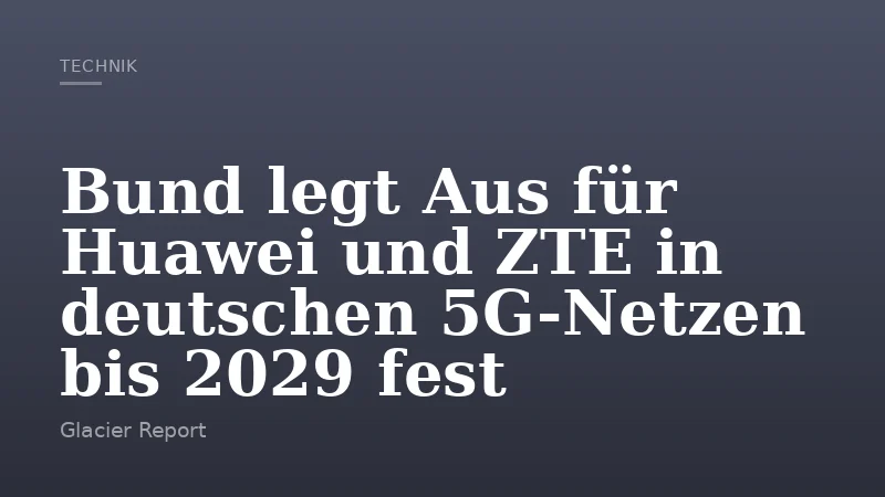Bund legt Aus für Huawei und ZTE in deutschen 5G-Netzen bis 2029 fest
