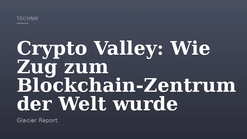 Crypto Valley: Wie Zug zum Blockchain-Zentrum der Welt wurde