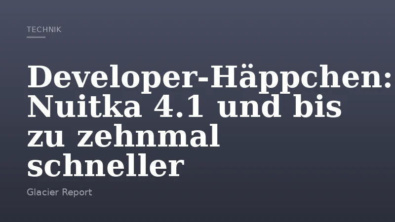 Developer-Häppchen: Nuitka 4.1 und bis zu zehnmal schneller