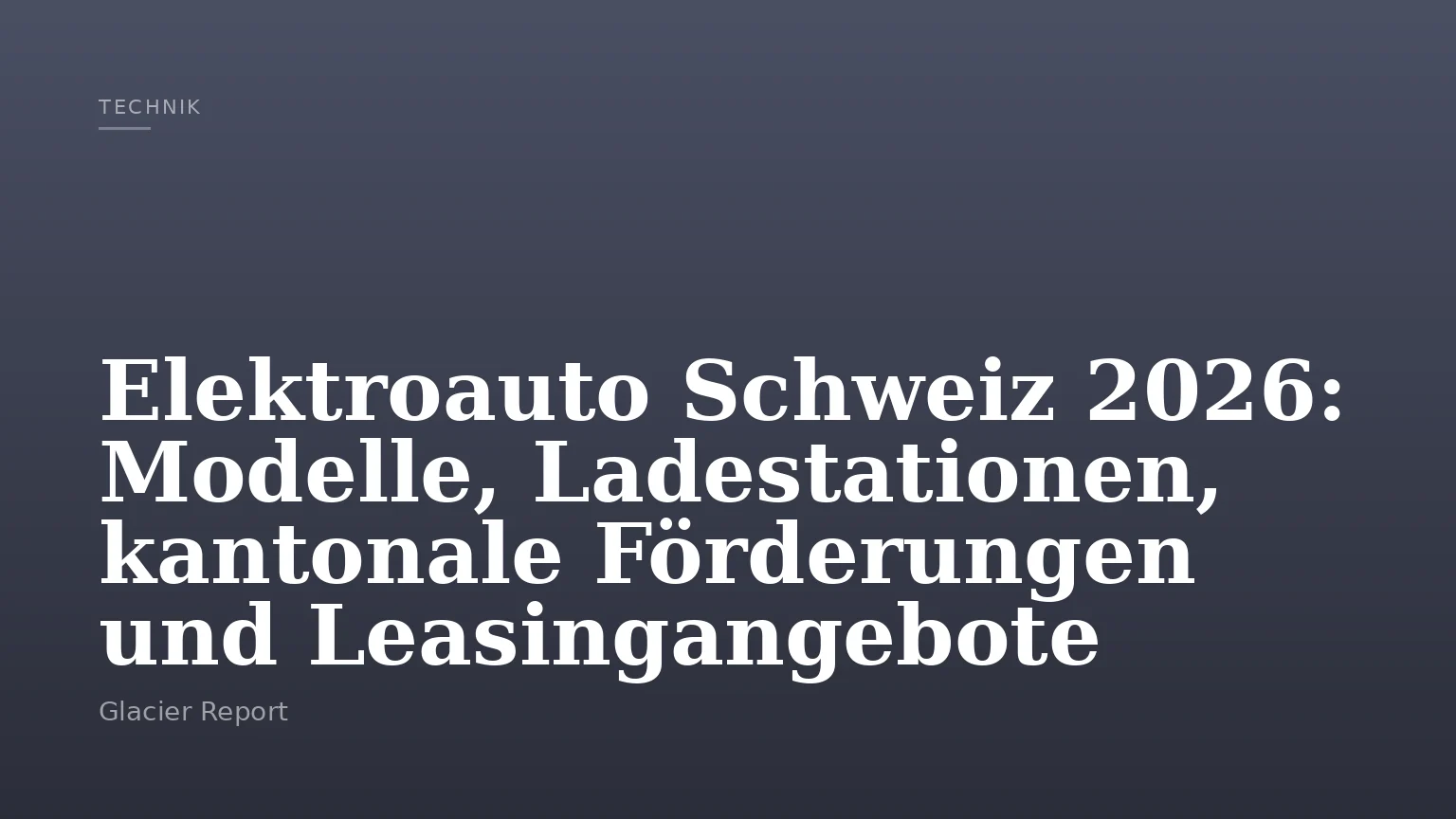 Elektroauto Schweiz 2026: Modelle, Ladestationen, kantonale Förderungen und Leasingangebote