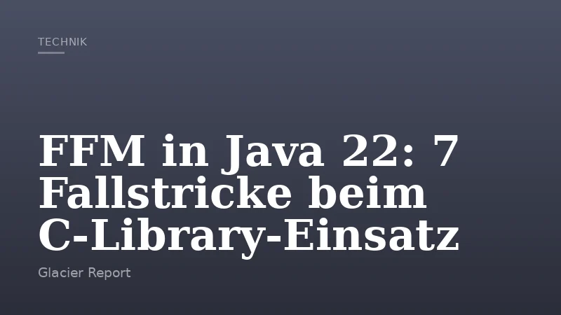 FFM in Java 22: 7 Fallstricke beim C-Library-Einsatz