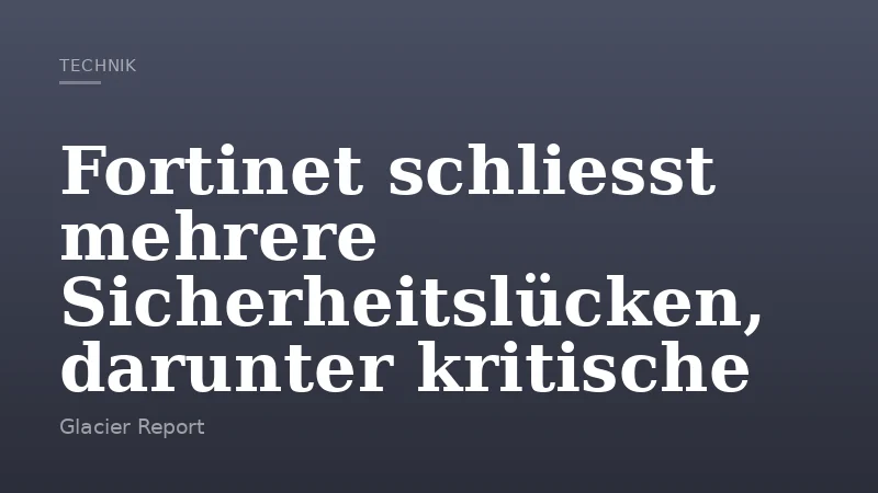 Fortinet schliesst mehrere Sicherheitslücken, darunter kritische