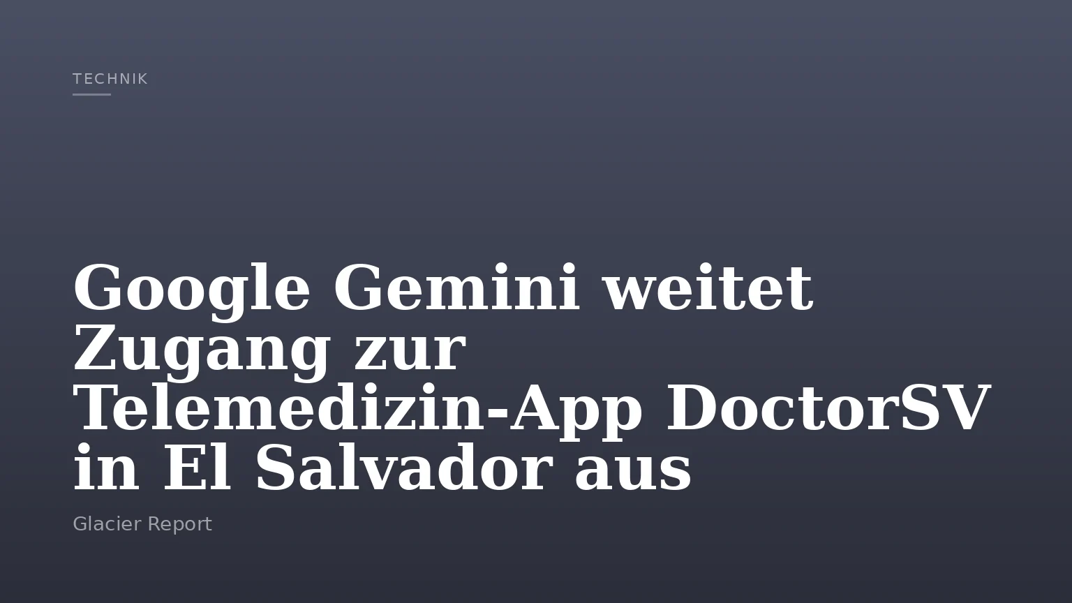 Google Gemini weitet Zugang zur Telemedizin‑App DoctorSV in El Salvador aus