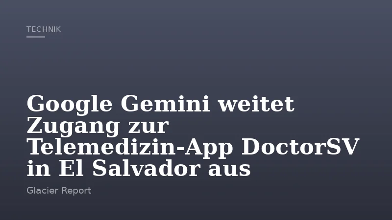 Google Gemini weitet Zugang zur Telemedizin‑App DoctorSV in El Salvador aus
