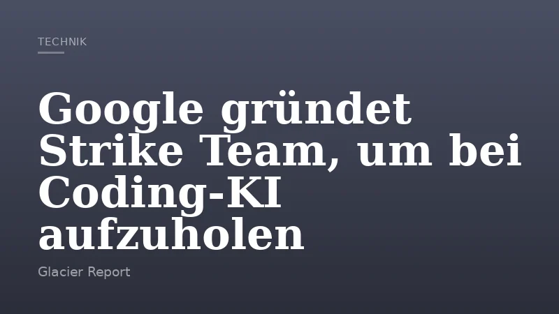 Google gründet Strike Team, um bei Coding‑KI aufzuholen