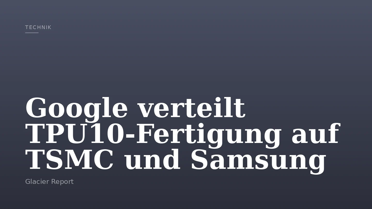 Google verteilt TPU10-Fertigung auf TSMC und Samsung