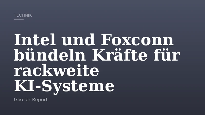 Intel und Foxconn bündeln Kräfte für rackweite KI‑Systeme