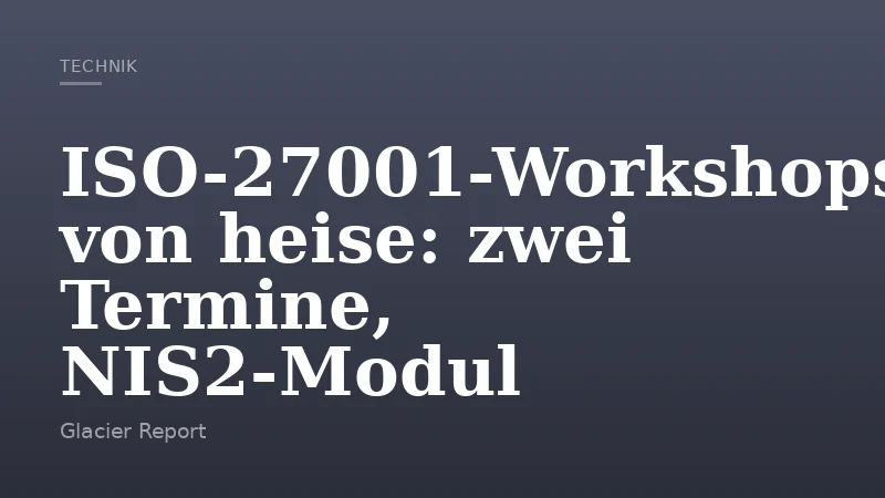 ISO-27001-Workshops von heise: zwei Termine, NIS2-Modul