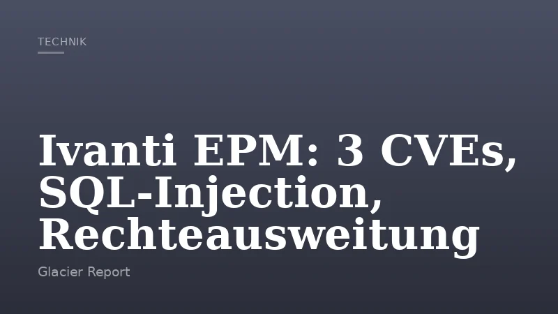 Ivanti EPM: 3 CVEs, SQL-Injection, Rechteausweitung