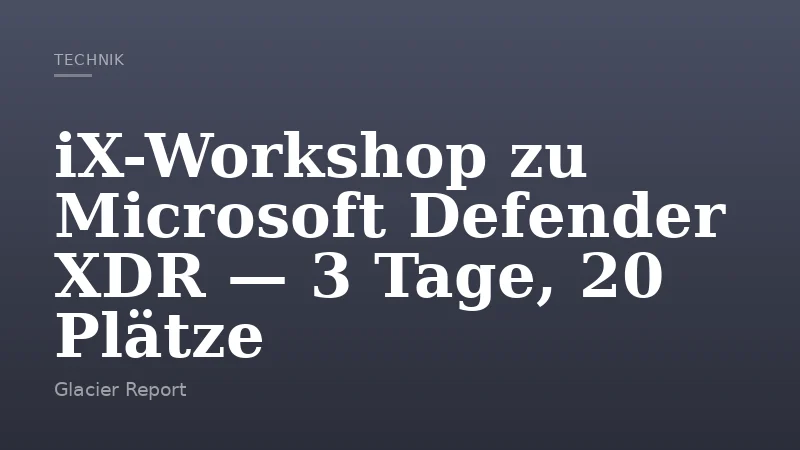 iX-Workshop zu Microsoft Defender XDR — 3 Tage, 20 Plätze