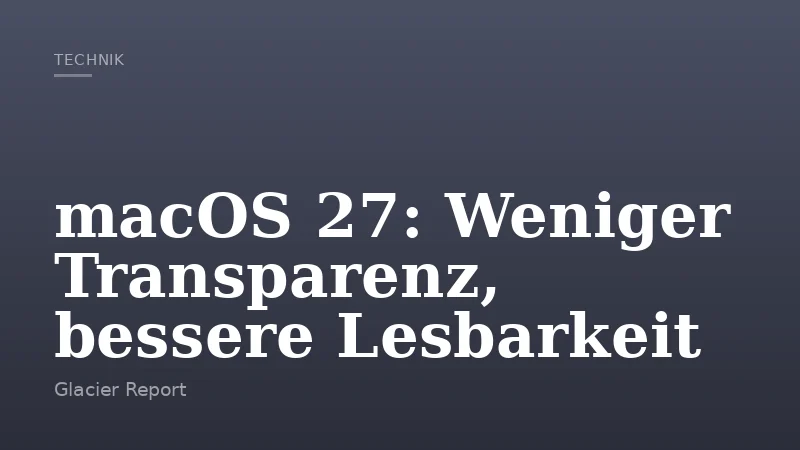 macOS 27: Weniger Transparenz, bessere Lesbarkeit