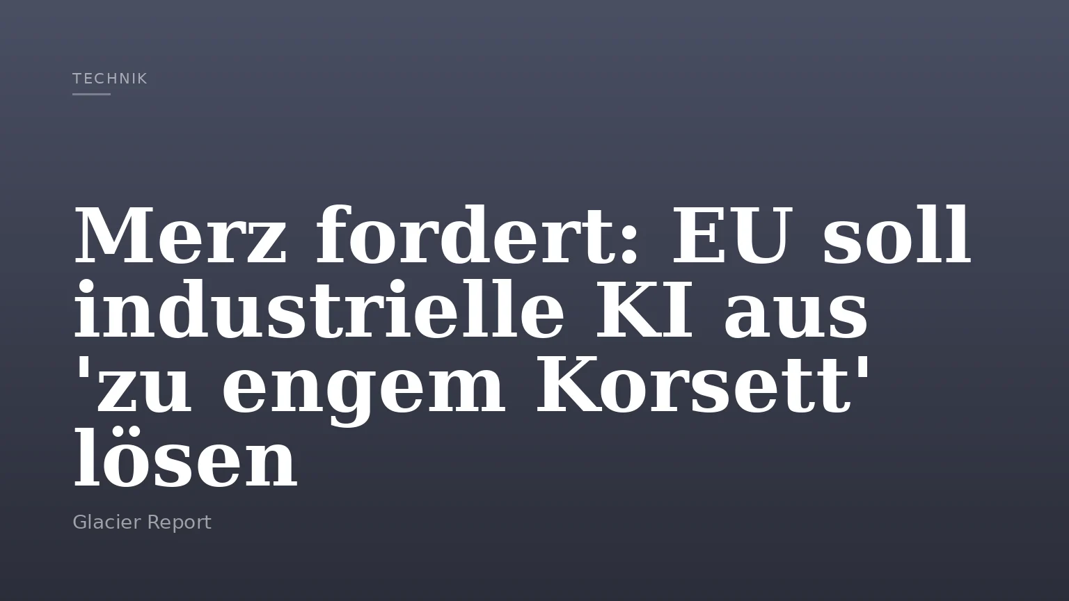 Merz fordert: EU soll industrielle KI aus 'zu engem Korsett' lösen