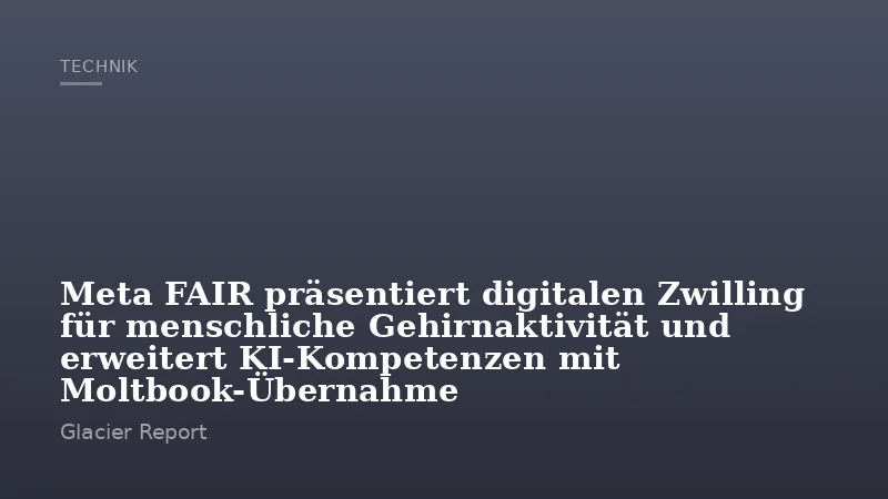 Meta FAIR präsentiert digitalen Zwilling für menschliche Gehirnaktivität und erweitert KI-Kompetenzen mit Moltbook-Übernahme