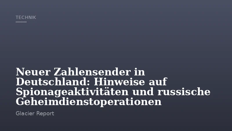 Neuer Zahlensender in Deutschland: Hinweise auf Spionageaktivitäten und russische Geheimdienstoperationen