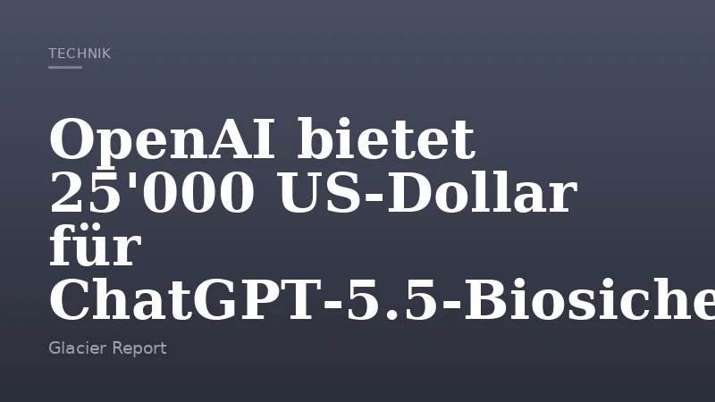 OpenAI bietet 25'000 US‑Dollar für ChatGPT‑5.5‑Biosicherheits‑Jailbreak