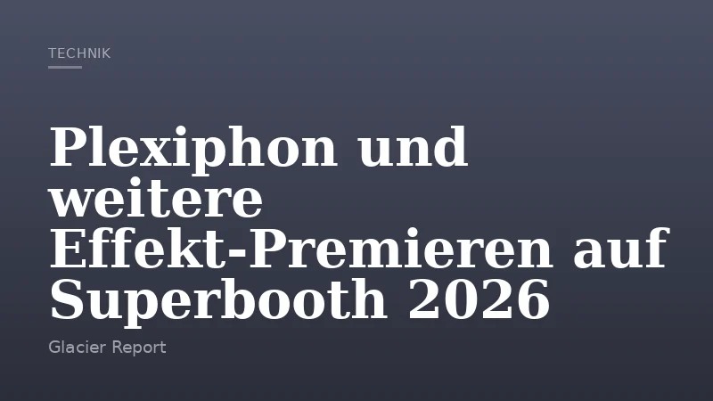 Plexiphon und weitere Effekt-Premieren auf Superbooth 2026