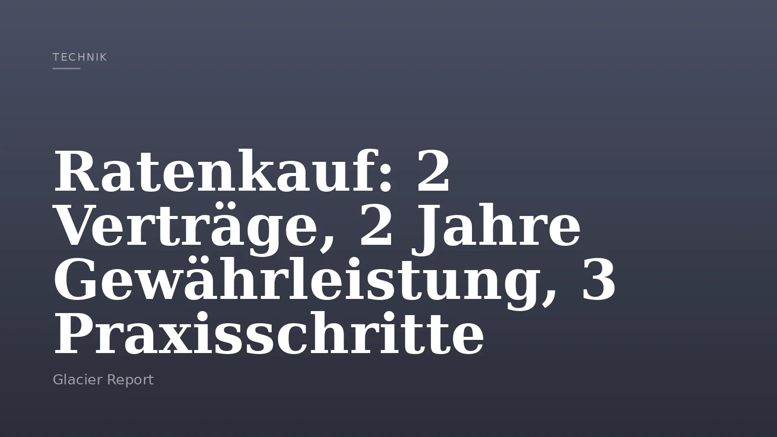 Ratenkauf: 2 Verträge, 2 Jahre Gewährleistung, 3 Praxisschritte