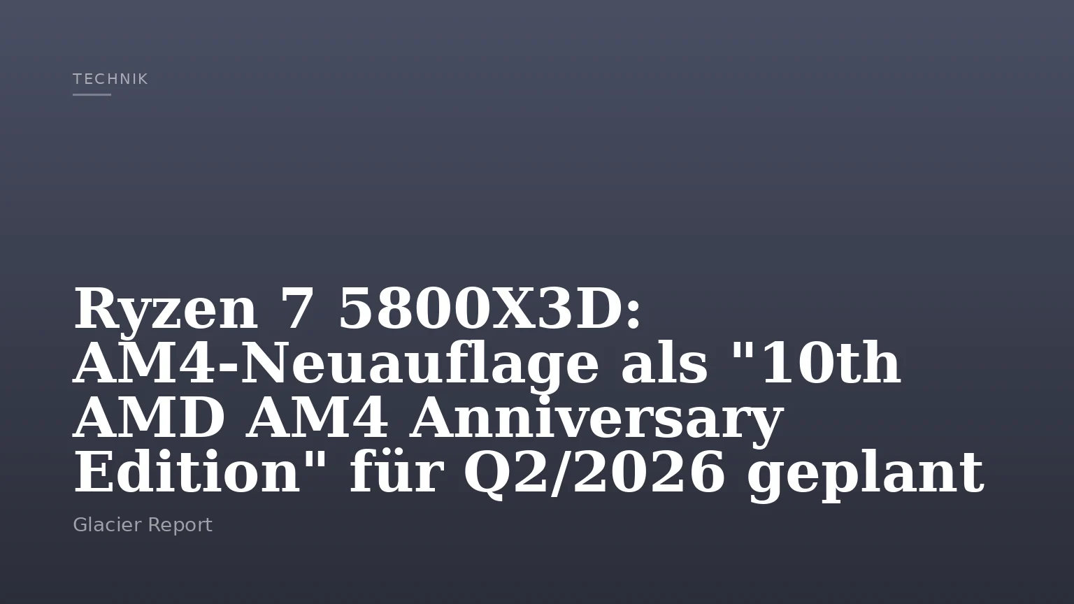 Ryzen 7 5800X3D: AM4‑Neuauflage als "10th AMD AM4 Anniversary Edition" für Q2/2026 geplant