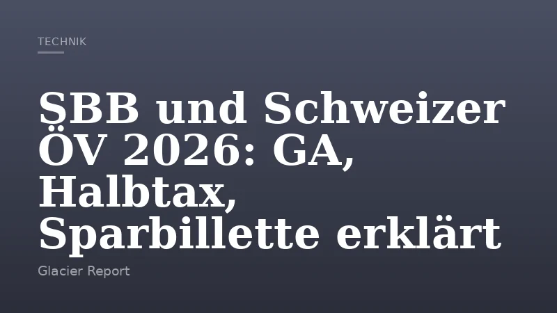 SBB und Schweizer ÖV 2026: GA, Halbtax, Sparbillette erklärt