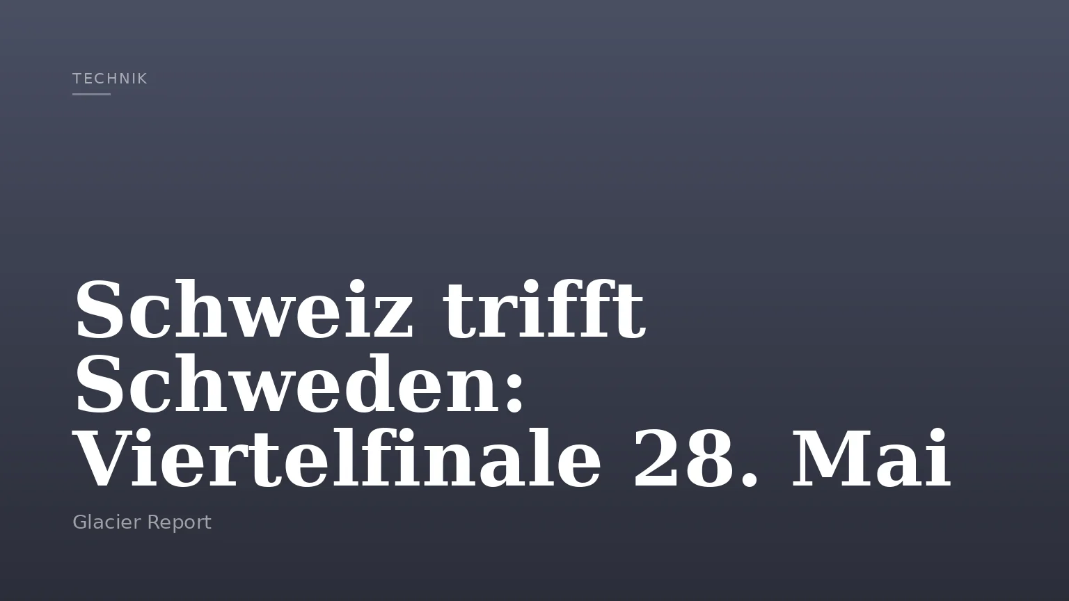 Schweiz trifft Schweden: Viertelfinale 28. Mai