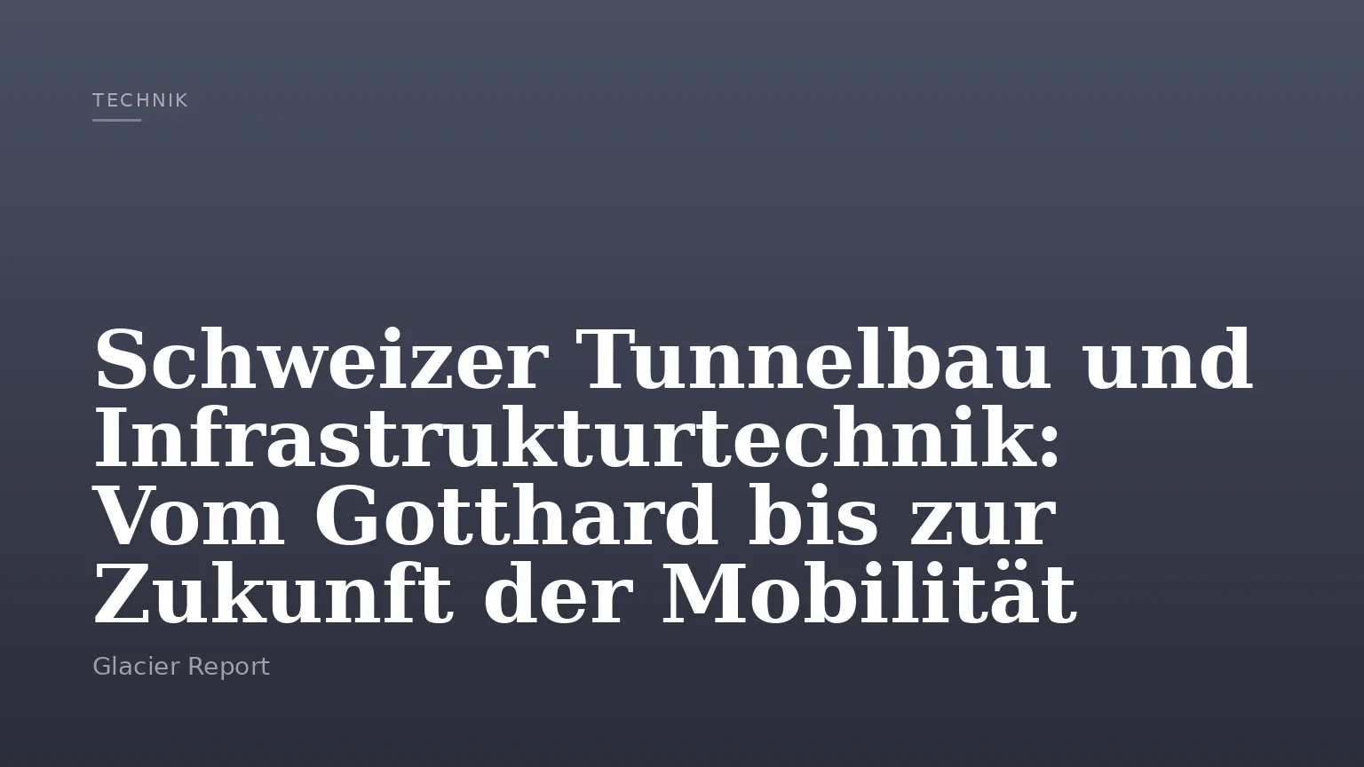 Schweizer Tunnelbau und Infrastrukturtechnik: Vom Gotthard bis zur Zukunft der Mobilität