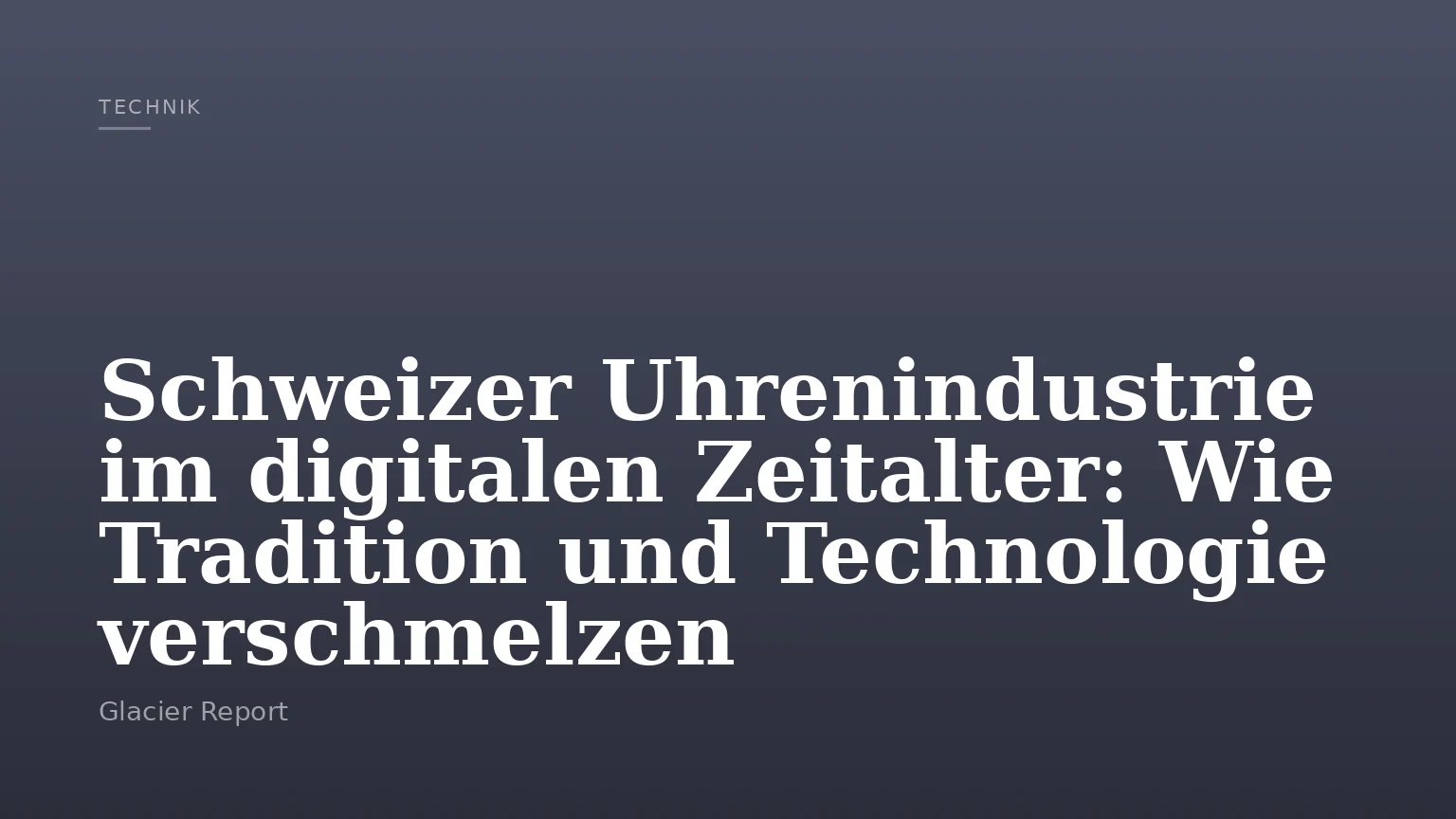 Schweizer Uhrenindustrie im digitalen Zeitalter: Wie Tradition und Technologie verschmelzen