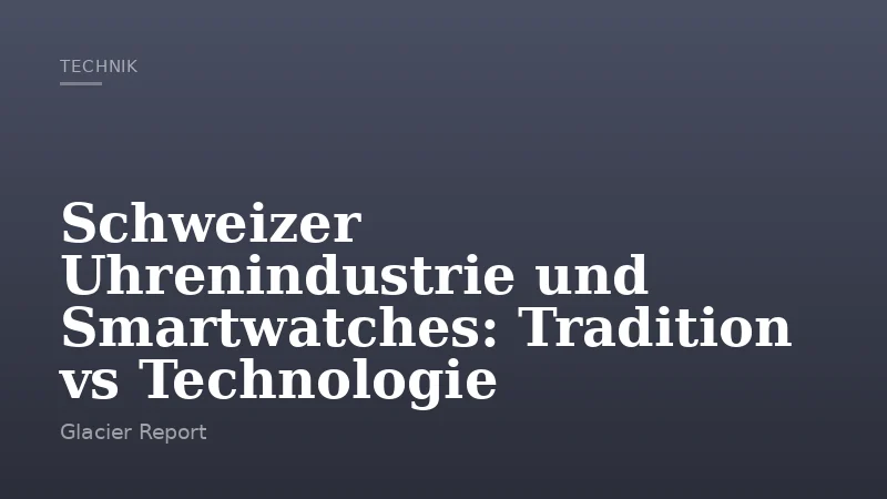 Schweizer Uhrenindustrie und Smartwatches: Tradition vs Technologie
