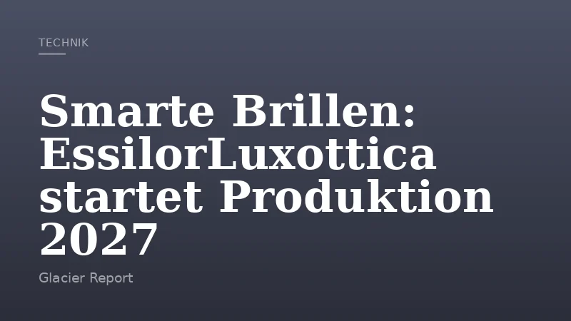 Smarte Brillen: EssilorLuxottica startet Produktion 2027
