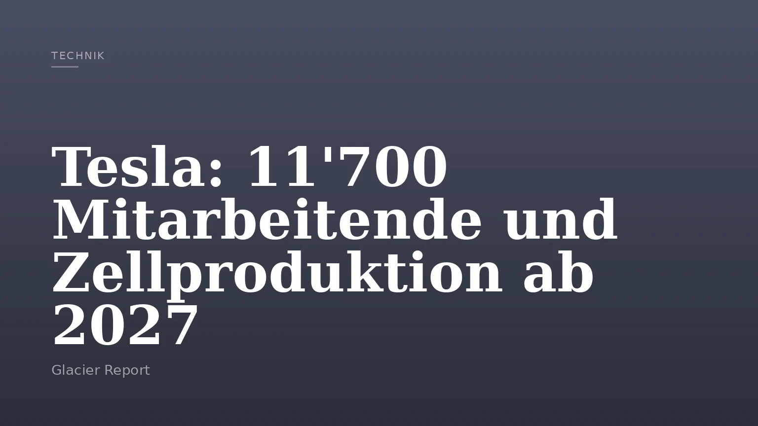 Tesla: 11'700 Mitarbeitende und Zellproduktion ab 2027