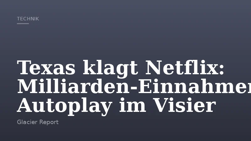 Texas klagt Netflix: Milliarden-Einnahmen, Autoplay im Visier