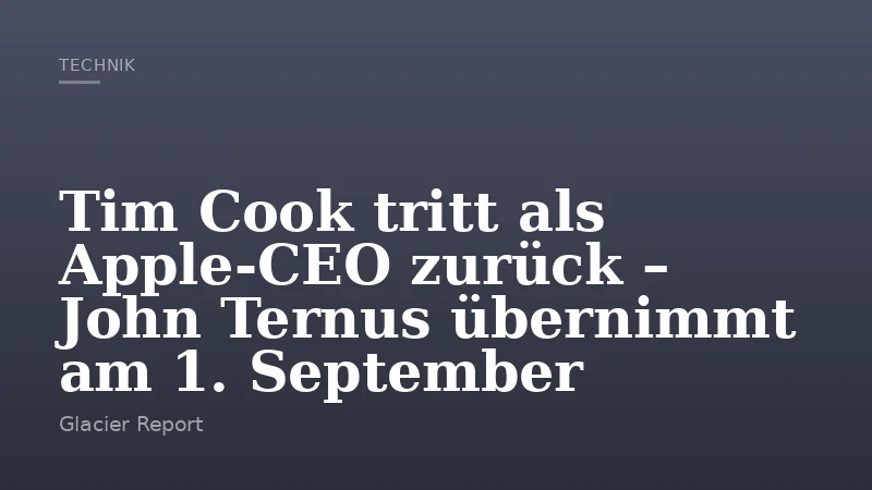 Tim Cook tritt als Apple‑CEO zurück – John Ternus übernimmt am 1. September