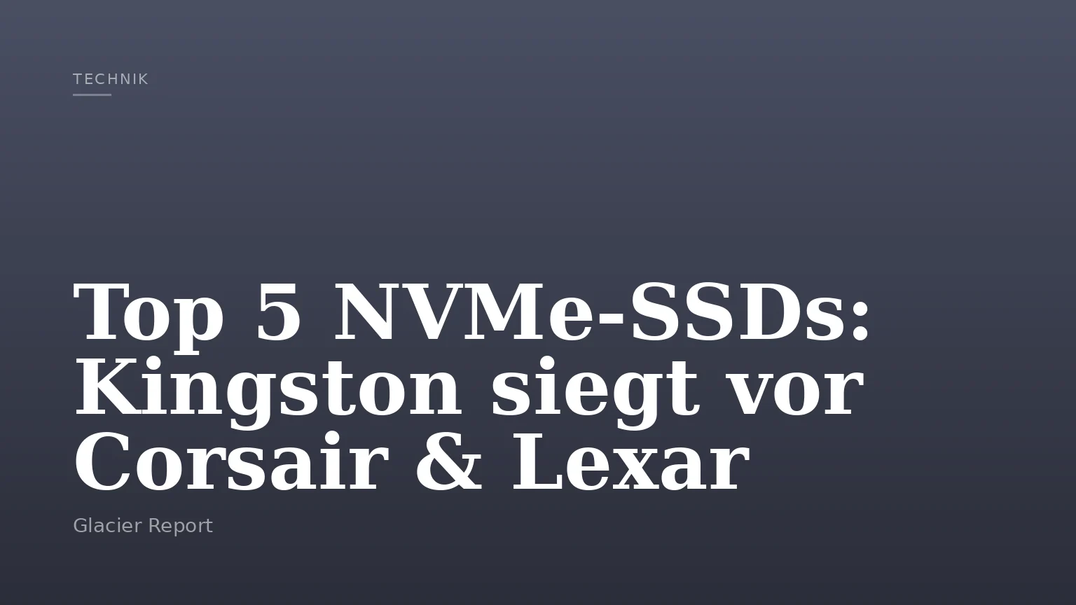 Top 5 NVMe-SSDs: Kingston siegt vor Corsair & Lexar