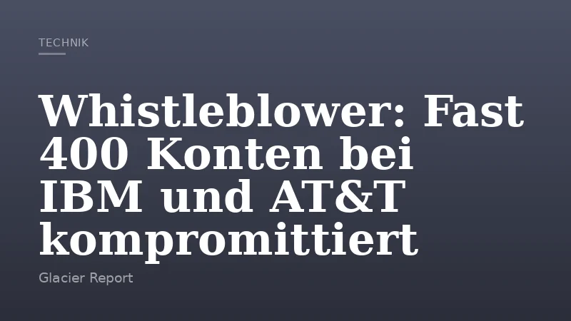 Whistleblower: Fast 400 Konten bei IBM und AT&T kompromittiert