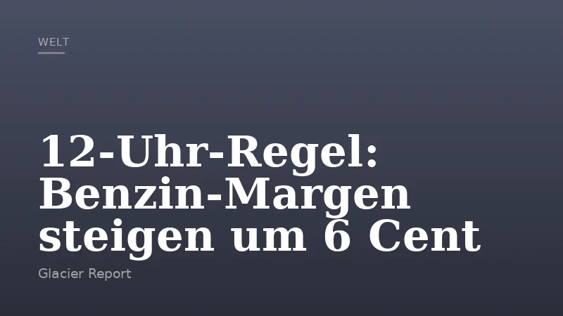 12‑Uhr‑Regel: Benzin‑Margen steigen um 6 Cent