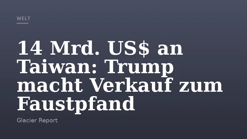14 Mrd. US$ an Taiwan: Trump macht Verkauf zum Faustpfand