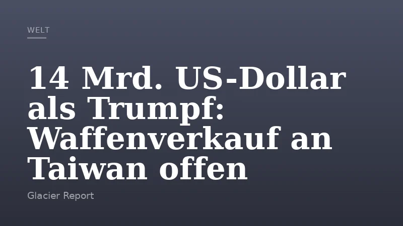 14 Mrd. US-Dollar als Trumpf: Waffenverkauf an Taiwan offen
