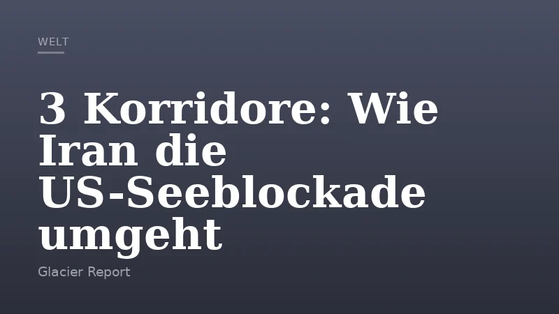 3 Korridore: Wie Iran die US-Seeblockade umgeht