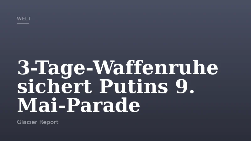 3-Tage-Waffenruhe sichert Putins 9. Mai-Parade