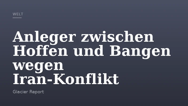 Anleger zwischen Hoffen und Bangen wegen Iran-Konflikt
