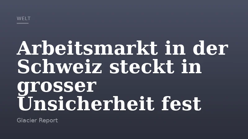 Arbeitsmarkt in der Schweiz steckt in grosser Unsicherheit fest