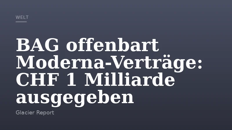 BAG offenbart Moderna-Verträge: CHF 1 Milliarde ausgegeben