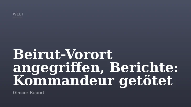 Beirut-Vorort angegriffen, Berichte: Kommandeur getötet