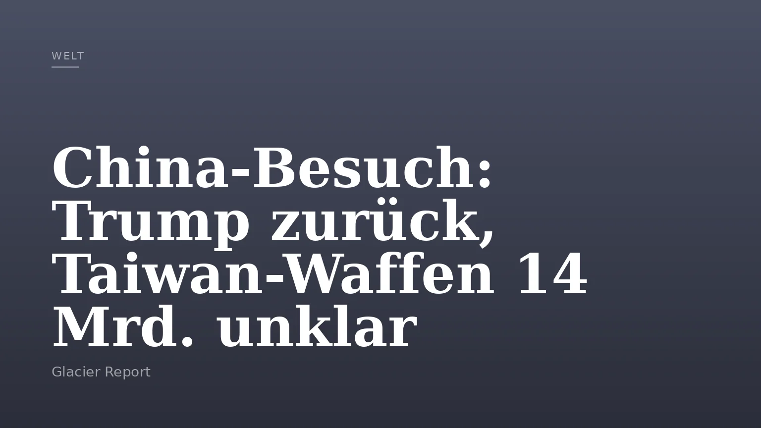China-Besuch: Trump zurück, Taiwan-Waffen 14 Mrd. unklar