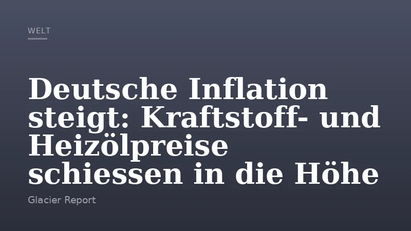 Deutsche Inflation steigt: Kraftstoff- und Heizölpreise schiessen in die Höhe